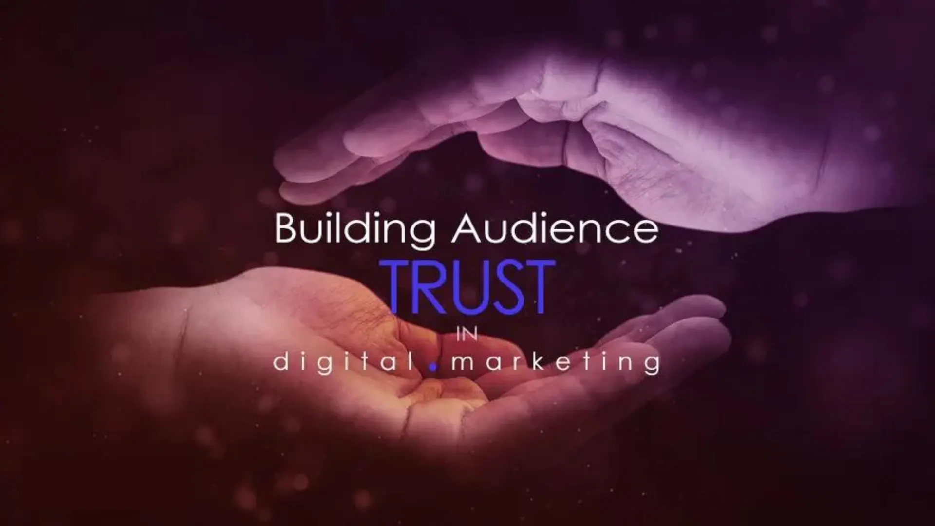 Building Audience Trust In Digital Marketing